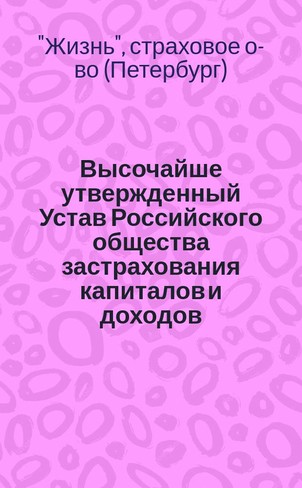 Высочайше утвержденный Устав Российского общества застрахования капиталов и доходов