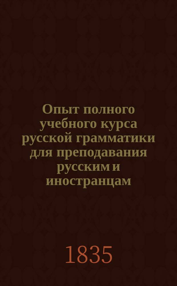 Опыт полного учебного курса русской грамматики для преподавания русским и иностранцам