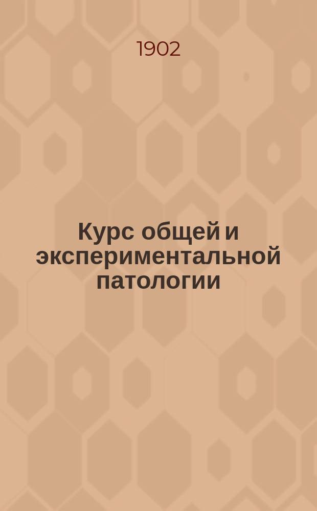Курс общей и экспериментальной патологии (патологической физиологии) : Вновь обраб. изд. "Лекций общей патологии". Т. 1-. Т. 2. Ч. 1