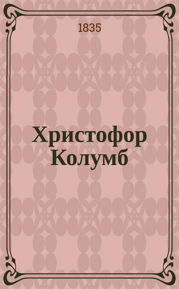 Христофор Колумб : Ист. рассказ. Ч. 1-. Ч. 1