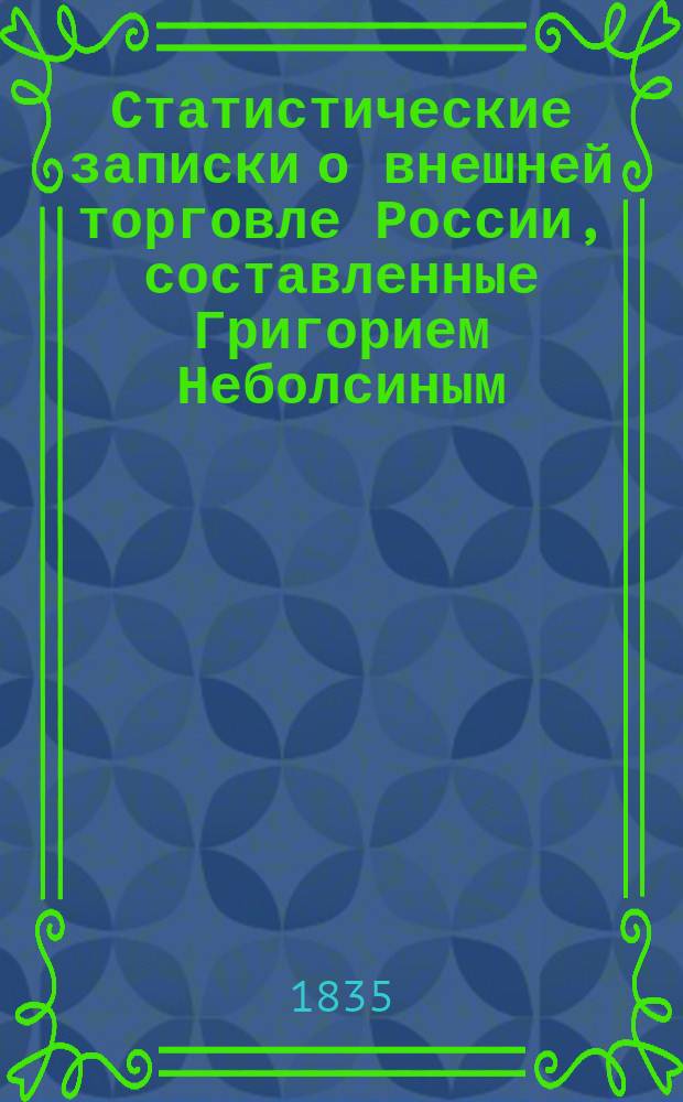 Статистические записки о внешней торговле России, составленные Григорием Неболсиным : Ч. 1-2. Ч. 2