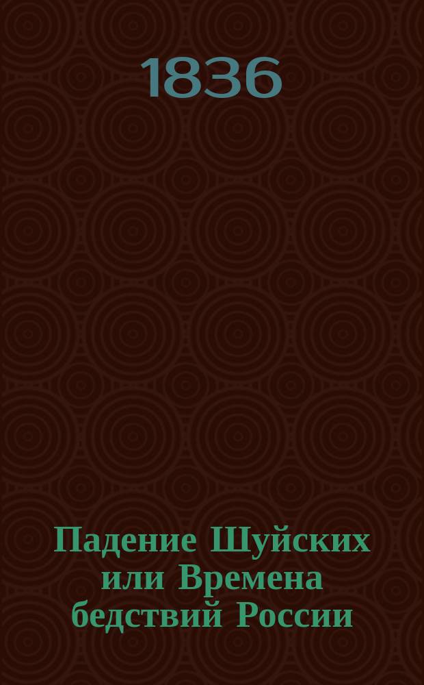 Падение Шуйских или Времена бедствий России : Историч. роман XVII в. Ч. 2