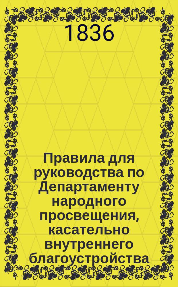 Правила для руководства по Департаменту народного просвещения, касательно внутреннего благоустройства, канцелярского порядка и отчетности в делопроизводстве