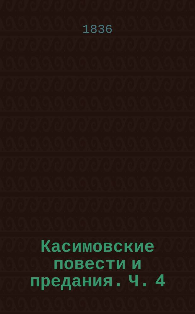 Касимовские повести и предания. Ч. 4