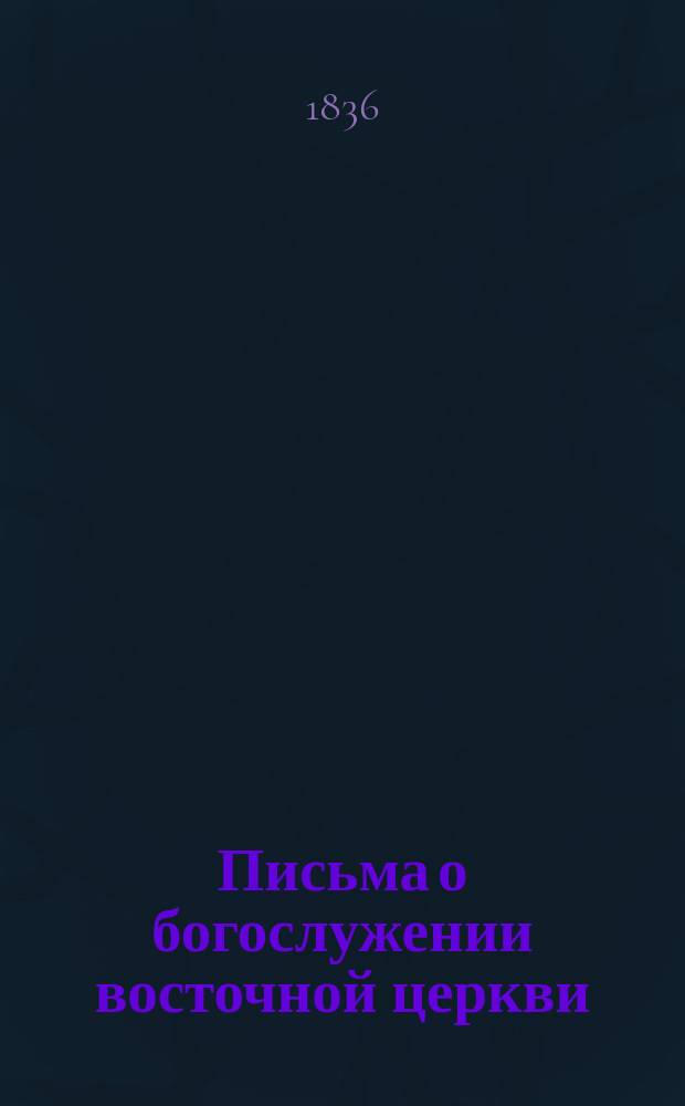 Письма о богослужении восточной церкви : [Кн. 1]-. [Кн. 3 : О седми таинствах]