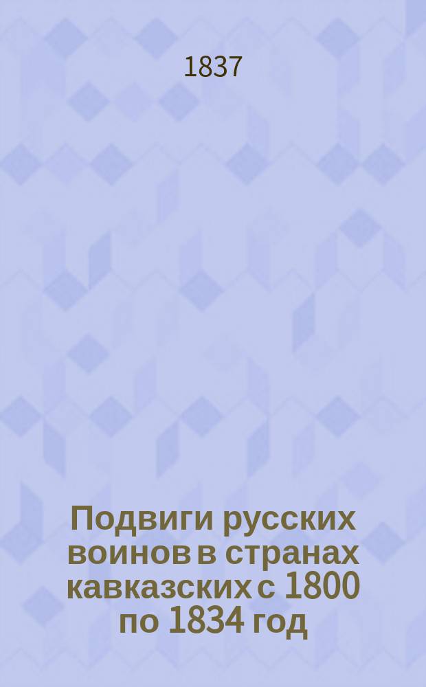 Подвиги русских воинов в странах кавказских с 1800 по 1834 год : Т. 2. Т. 2. Ч. 4 : Персидская война в царствование имп. Николая I