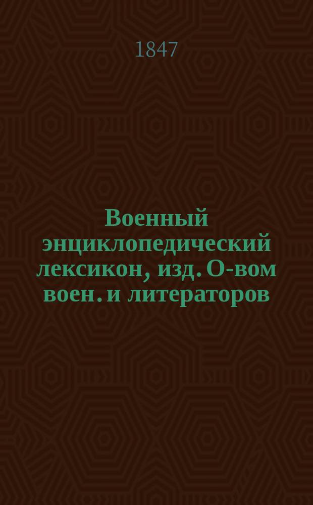 Военный энциклопедический лексикон, изд. О-вом воен. и литераторов : Ч. 1-. Ч. 11