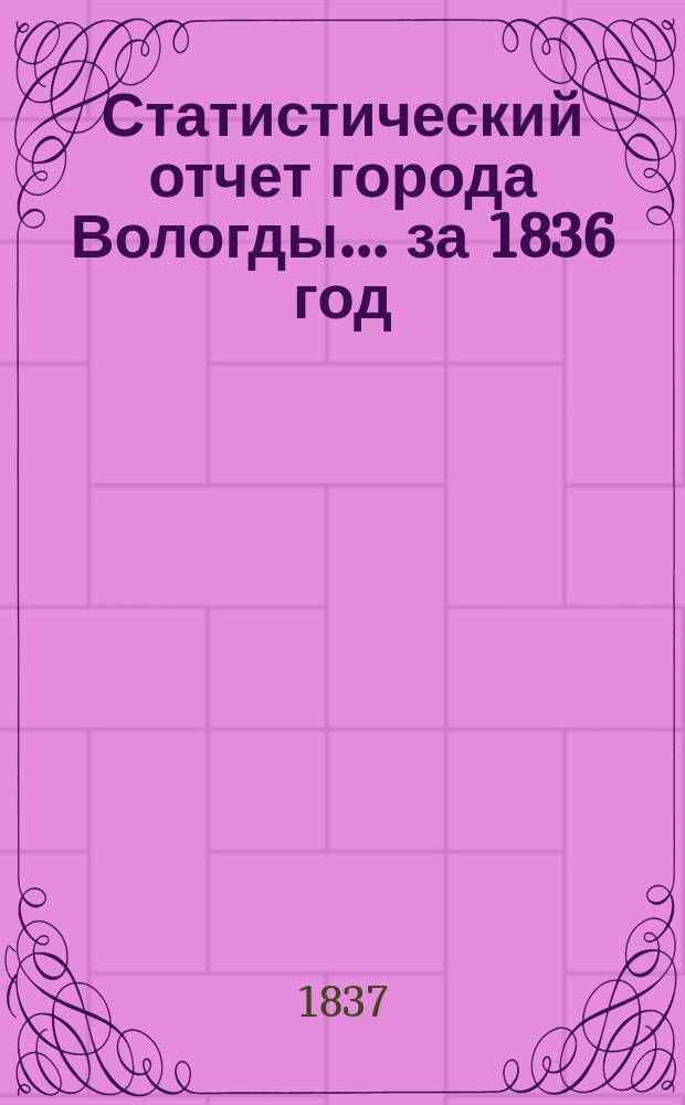 Статистический отчет города Вологды... ... за 1836 год