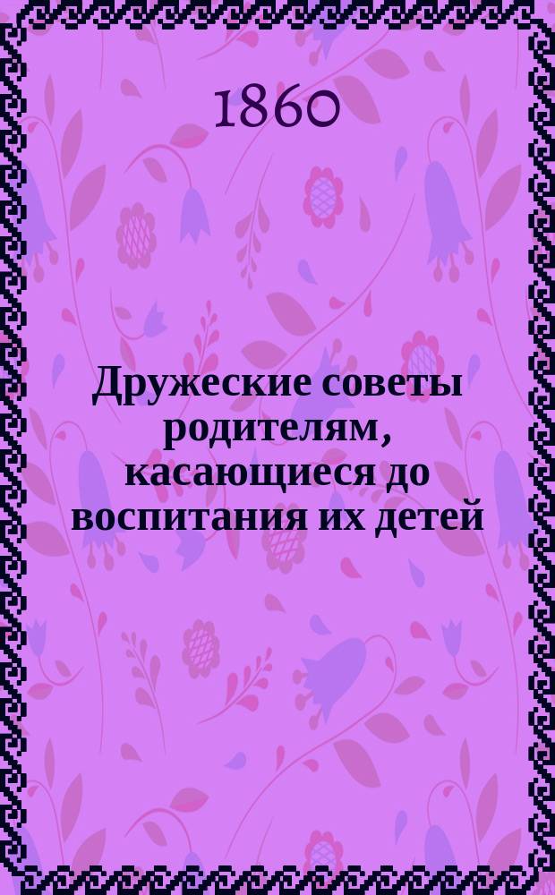 Дружеские советы родителям, касающиеся до воспитания их детей