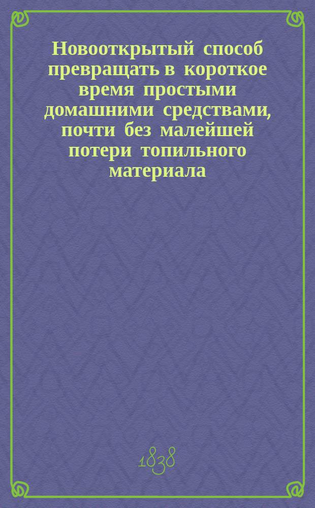 Новооткрытый способ превращать в короткое время простыми домашними средствами, почти без малейшей потери топильного материала, картофель в самую чистую патоку, заменяющую в домашней экономии сахар : Изобретения химика Бруларда де Морле, получившего привилегию на выделывание патоки