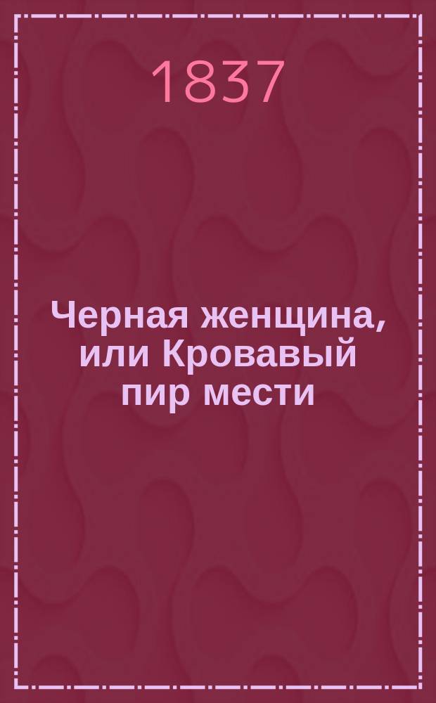 Черная женщина, или Кровавый пир мести : Ист. роман из времен Наполеона Пер. с фр. Ч. 1-[4]. Ч. 4