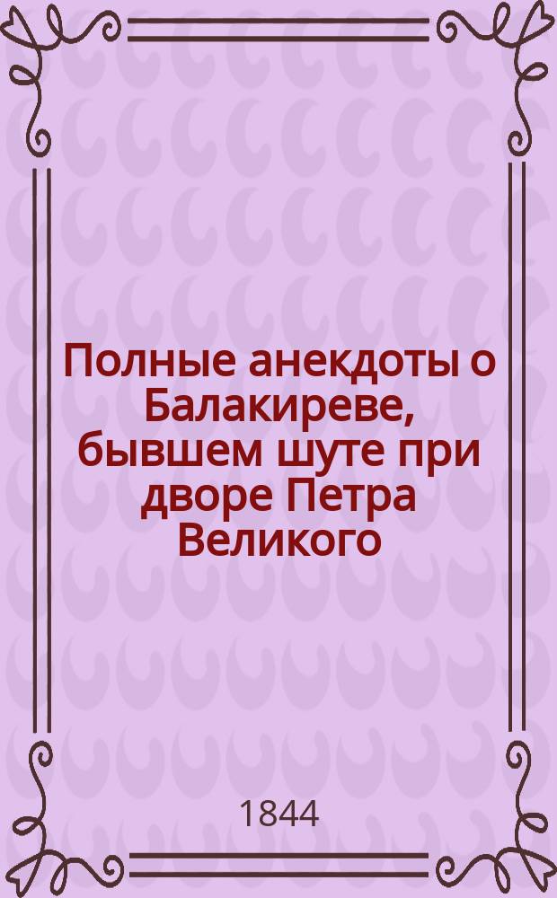Полные анекдоты о Балакиреве, бывшем шуте при дворе Петра Великого