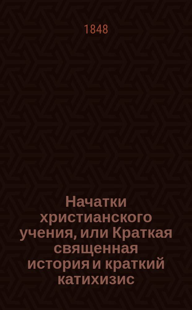 Начатки христианского учения, или Краткая священная история и краткий катихизис