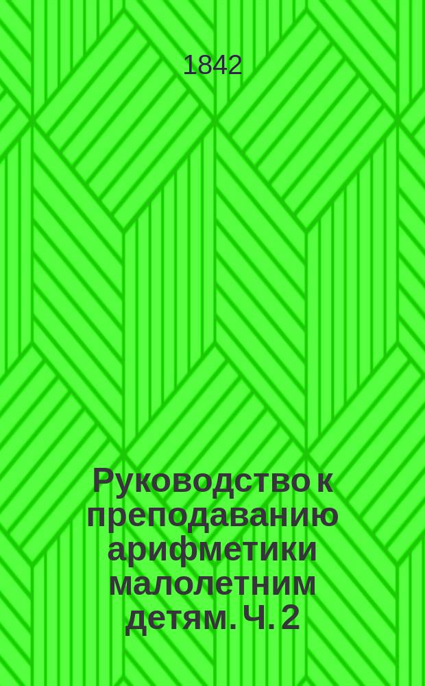 Руководство к преподаванию арифметики малолетним детям. Ч. 2
