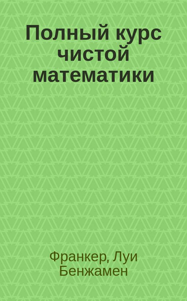 Полный курс чистой математики : Пер. с фр. 4 изд., испр. и знач. доп. Ч. 1-2