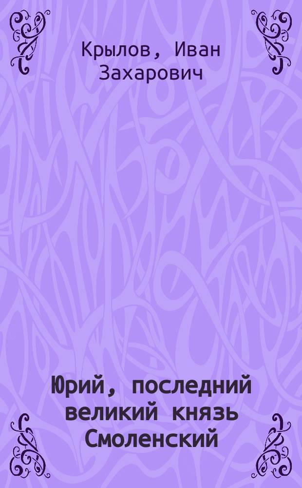 Юрий, последний великий князь Смоленский : Рус. быль лета 1406