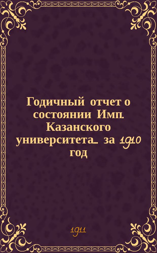 Годичный отчет о состоянии Имп. Казанского университета... за 1910 год
