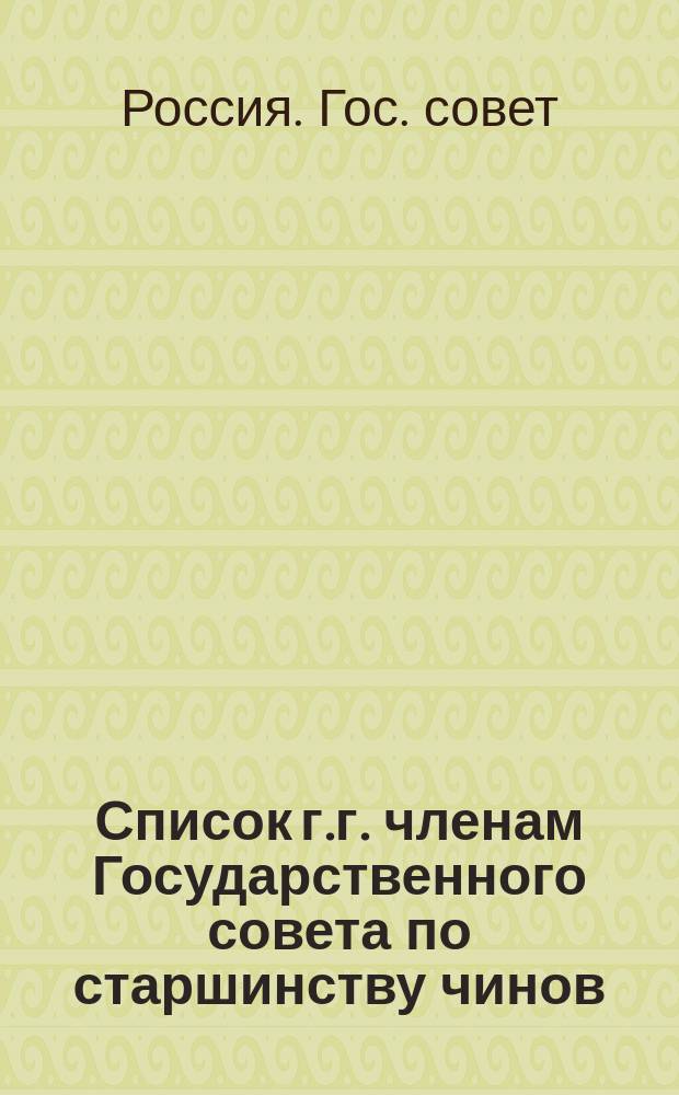 Список г.г. членам Государственного совета по старшинству чинов