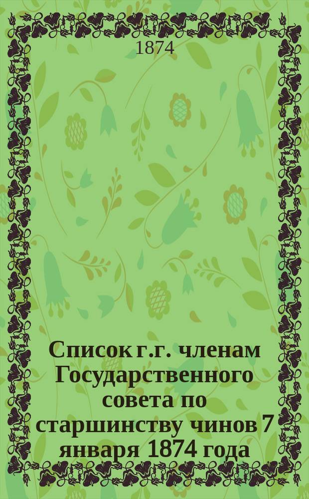 Список г.г. членам Государственного совета по старшинству чинов 7 января 1874 года