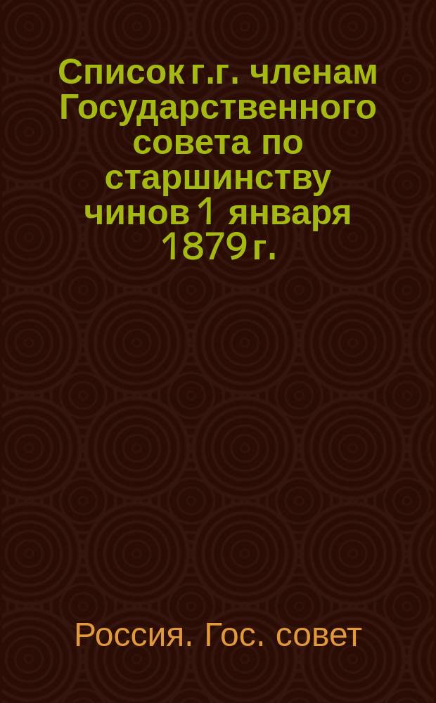 Список г.г. членам Государственного совета по старшинству чинов 1 января 1879 г.