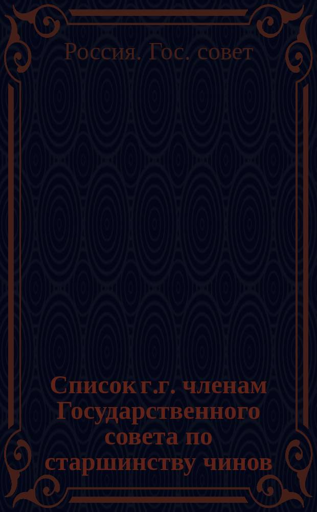 Список г.г. членам Государственного совета по старшинству чинов : Испр. по 5 дек. 1915 г.