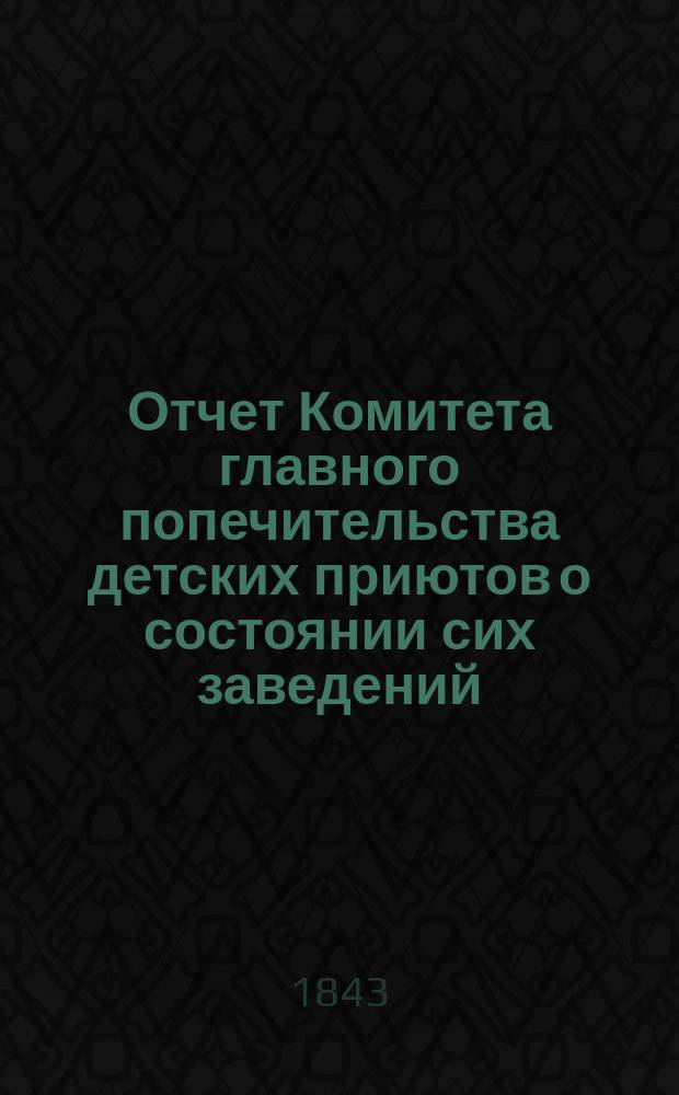Отчет Комитета главного попечительства детских приютов о состоянии сих заведений... 4-й... с 1-го января 1842 по 1-е января 1843 года