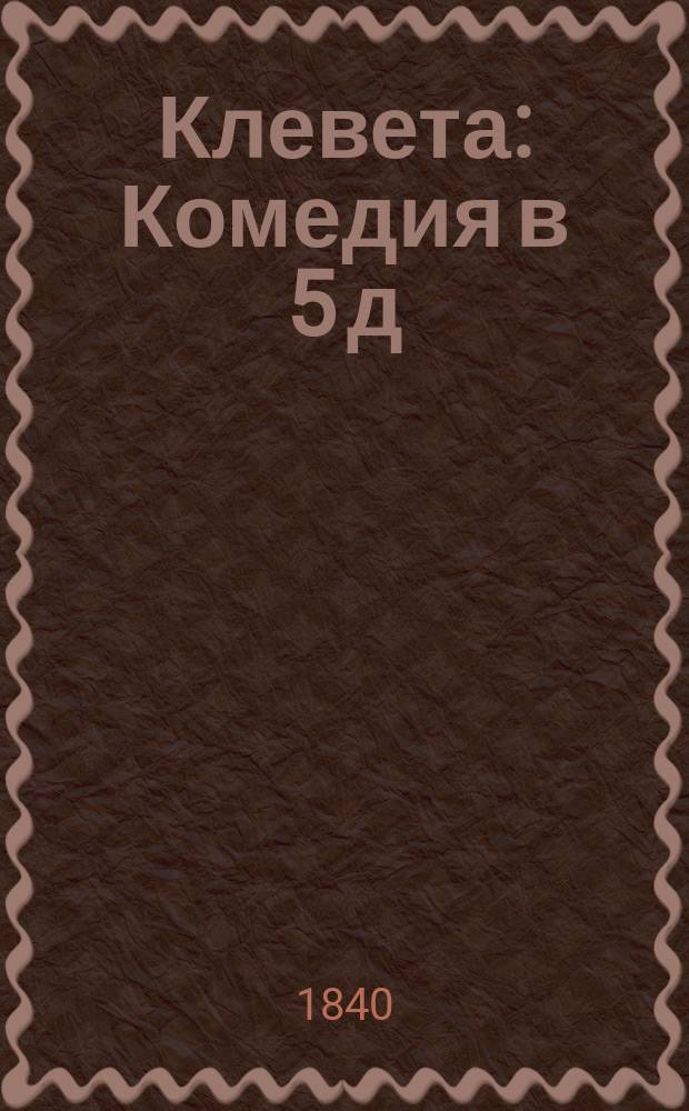 Клевета : Комедия в 5 д