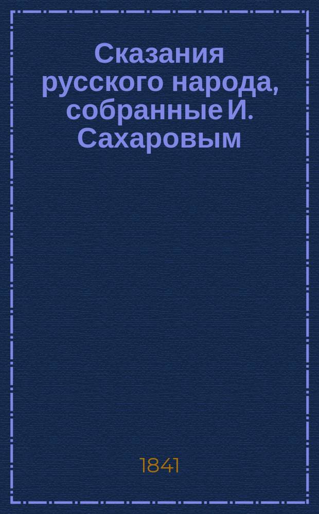 Сказания русского народа, собранные И. Сахаровым : Т. 1-2. Т. 1