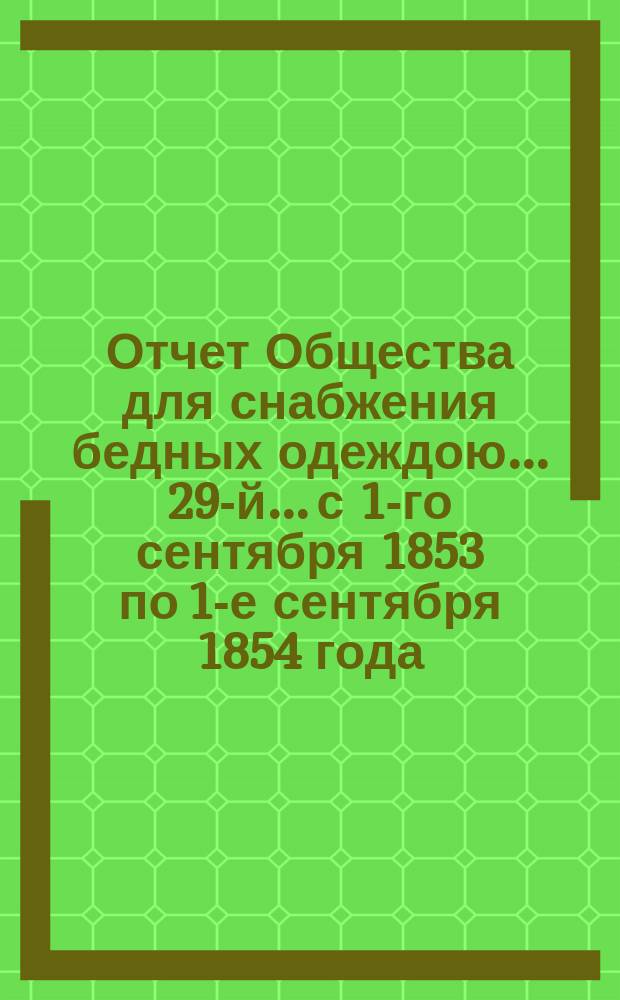 ...Отчет Общества для снабжения бедных одеждою... 29-й... с 1-го сентября 1853 по 1-е сентября 1854 года