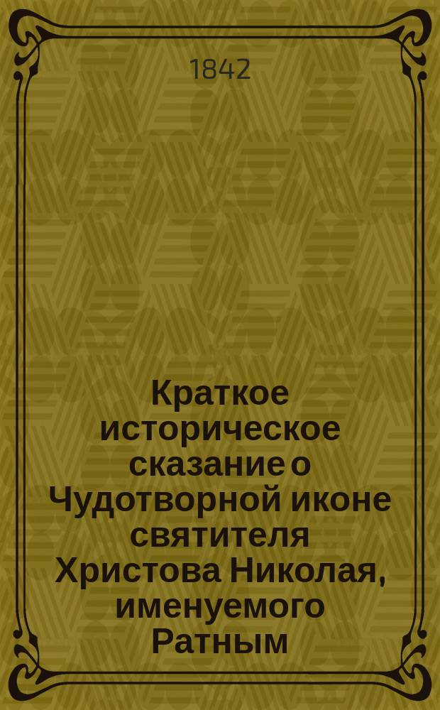 Краткое историческое сказание о Чудотворной иконе святителя Христова Николая, именуемого Ратным, находящейся в Белоградском второклассном Троицком монастыре, Курской епархии