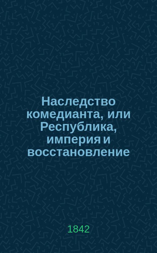 Наследство комедианта, или Республика, империя и восстановление : (L'homme aux trois culottes) Роман Поль де-Кока. Ч. 1-2. Ч. 1