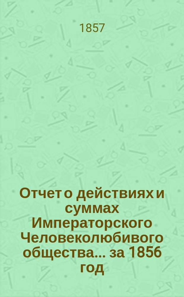 Отчет о действиях и суммах Императорского Человеколюбивого общества... ... за 1856 год