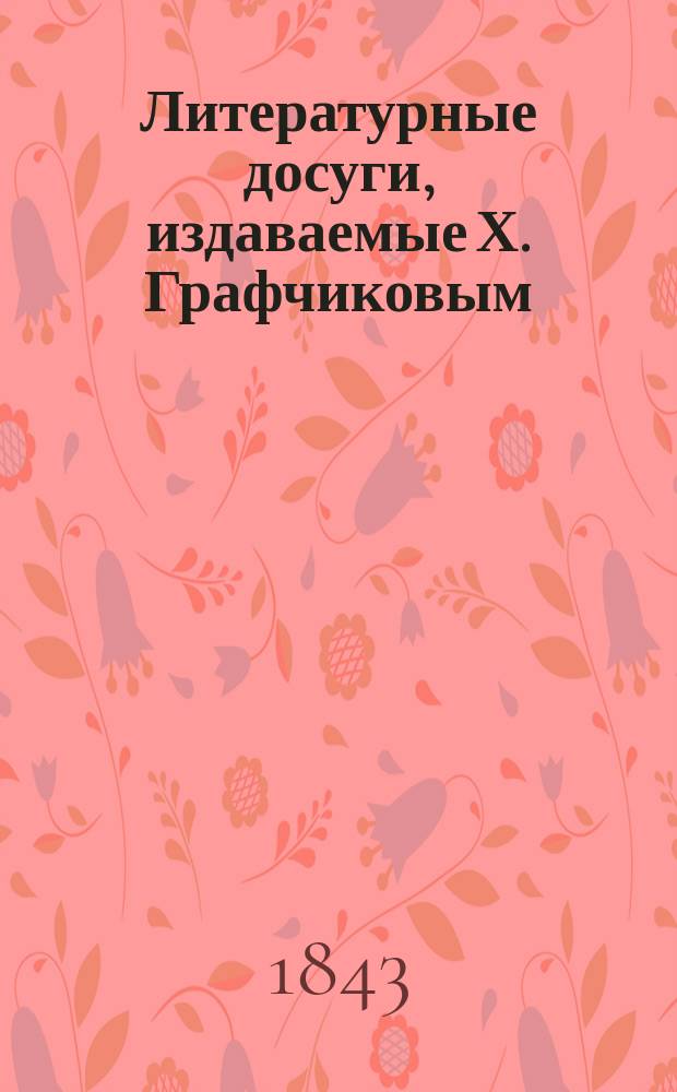 Литературные досуги, [издаваемые Х. Графчиковым : Сборник. Вып. 1-