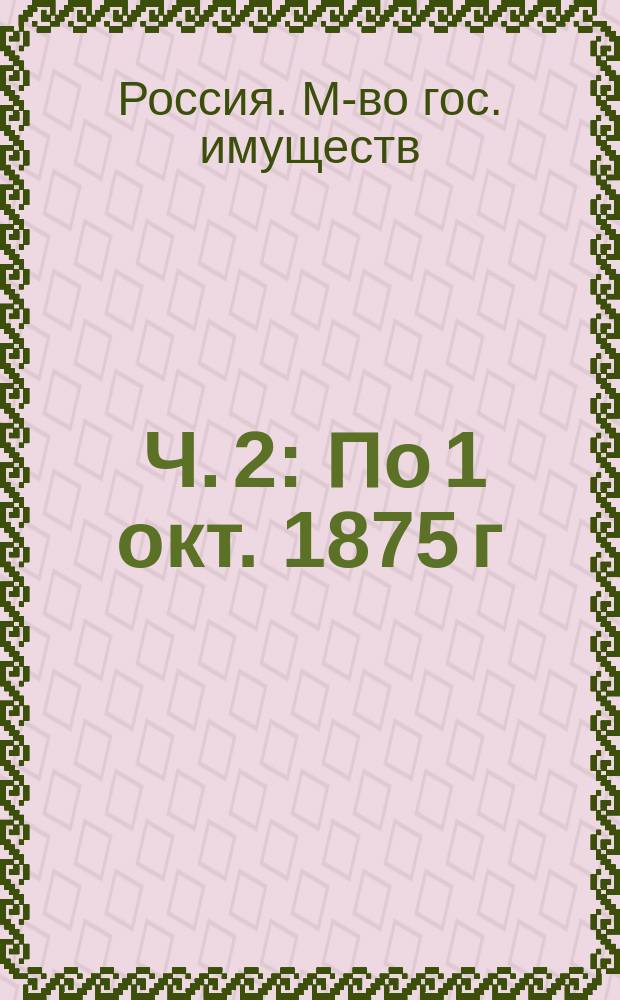 1866. [Ч. 2] : По 1 окт. 1875 г