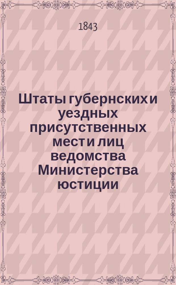 Штаты губернских и уездных присутственных мест и лиц ведомства Министерства юстиции..., переложенные на серебро, с добавлением всех дополнительных штатов по 1 сентября 1843 года. ... по Владимирской губернии...