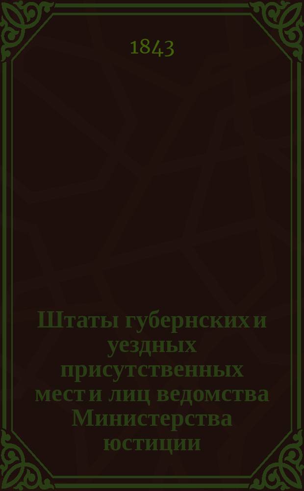 Штаты губернских и уездных присутственных мест и лиц ведомства Министерства юстиции..., переложенные на серебро, с добавлением всех дополнительных штатов по 1 сентября 1843 года. ... по Пензенской губернии...