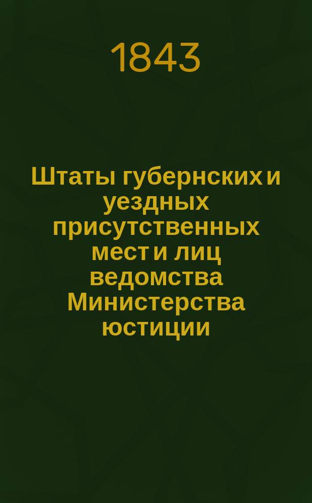 Штаты губернских и уездных присутственных мест и лиц ведомства Министерства юстиции..., переложенные на серебро, с добавлением всех дополнительных штатов по 1 сентября 1843 года. ... по Саратовской губернии...