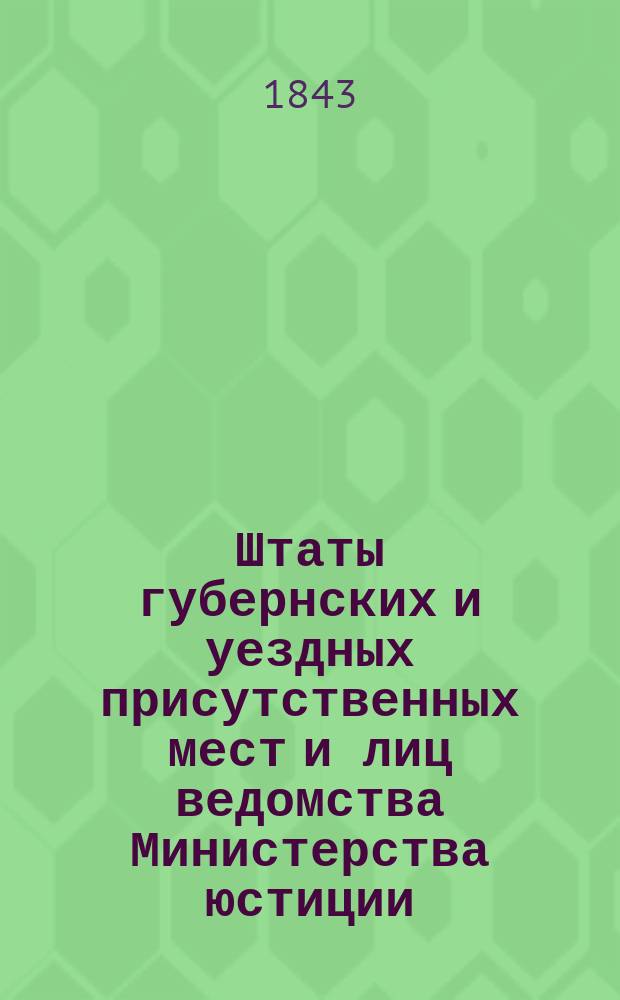 Штаты губернских и уездных присутственных мест и лиц ведомства Министерства юстиции..., переложенные на серебро, с добавлением всех дополнительных штатов по 1 сентября 1843 года. ... по Таврической губернии...