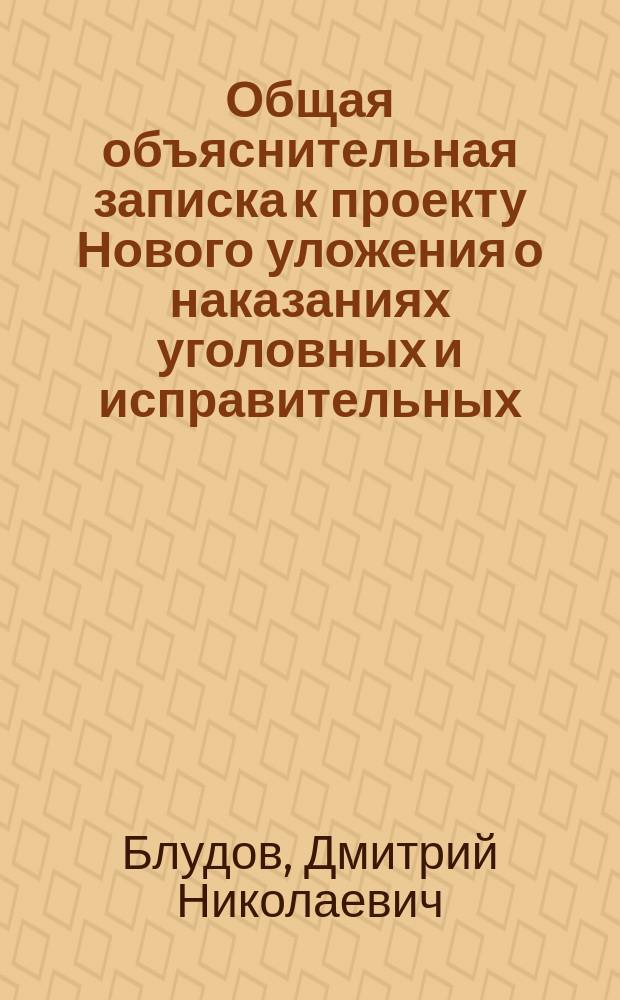 Общая объяснительная записка к проекту Нового уложения о наказаниях уголовных и исправительных