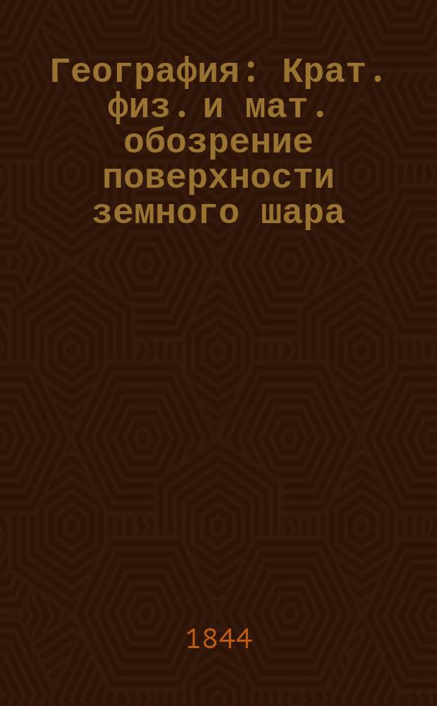 География : Крат. физ. и мат. обозрение поверхности земного шара
