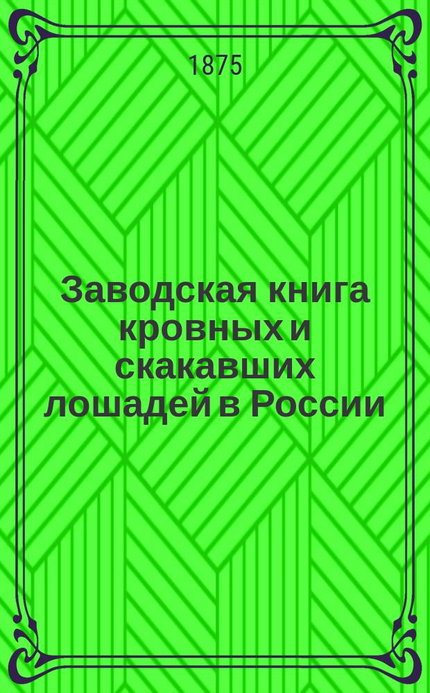 Заводская книга кровных и скакавших лошадей в России : Т. [1]-. Т. 7