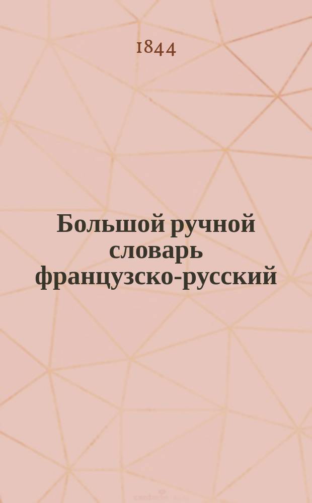 Большой ручной словарь французско-русский : В 2 т. Ч. 1 : A - G