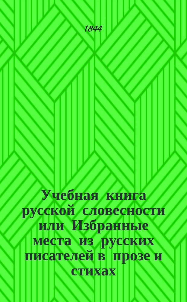 Учебная книга русской словесности или Избранные места из русских писателей в прозе и стихах, с присовокуплением правил риторики и пиитики, и обозрение истории русской литературы, изданные Николаем Гречем. Ч. 1 : [Проза