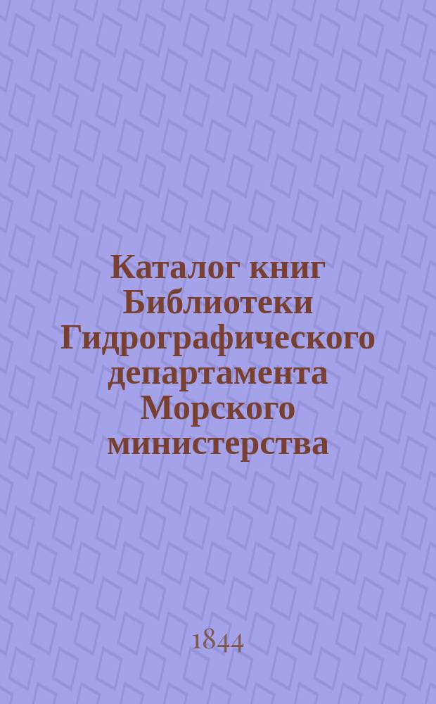 Каталог книг Библиотеки Гидрографического департамента Морского министерства : Ч. 1-. Часть вторая. 2-е дополнение... : 2-е дополнение...