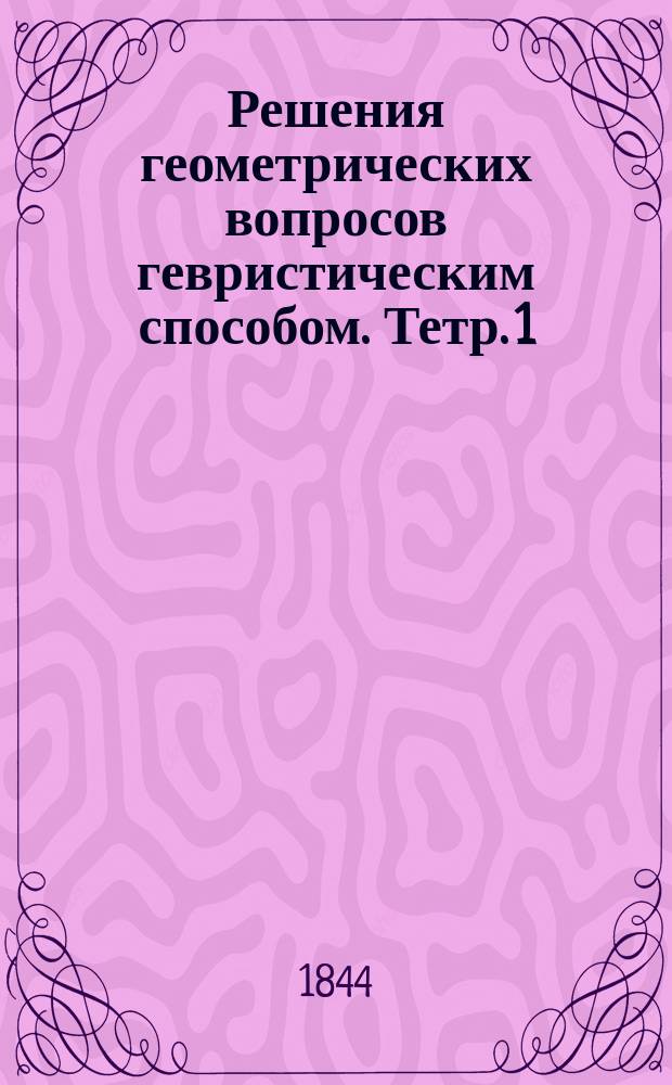 Решения геометрических вопросов гевристическим способом. Тетр. 1