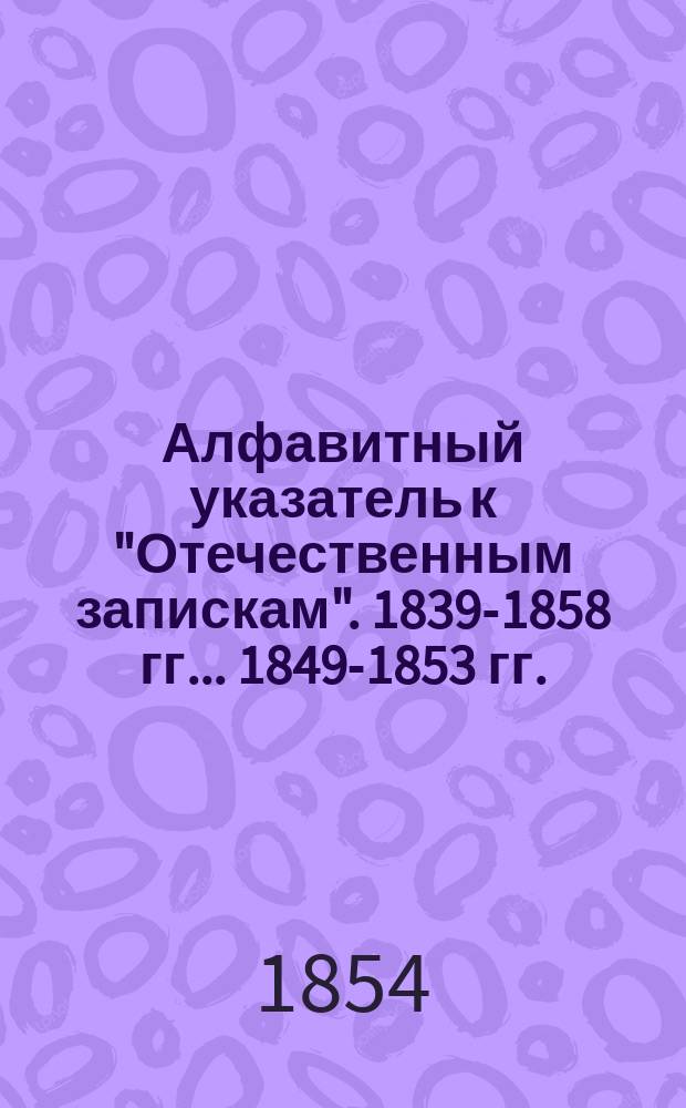 Алфавитный указатель к "Отечественным запискам". 1839-1858 гг. ... 1849-1853 гг.