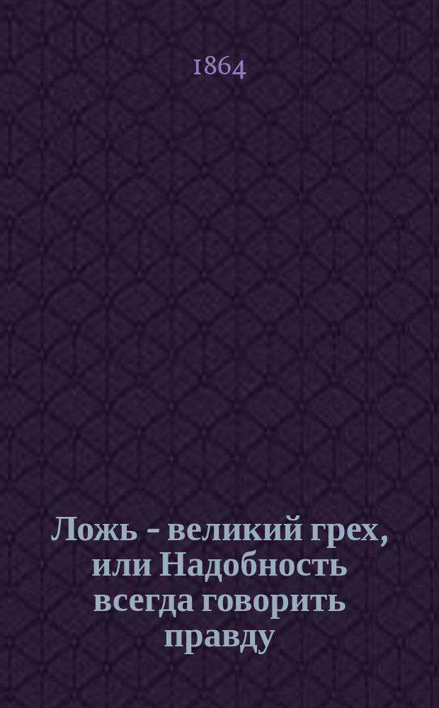Ложь - великий грех, или Надобность всегда говорить правду