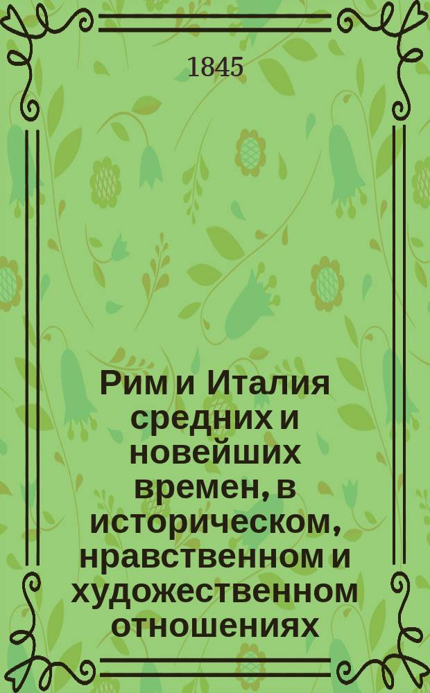 Рим и Италия средних и новейших времен, в историческом, нравственном и художественном отношениях. Ч. 2 : [Исторические рассказы и повести]