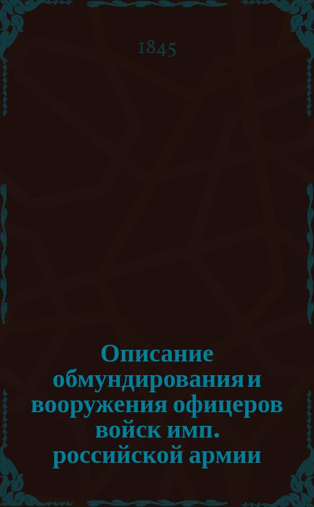 Описание обмундирования и вооружения офицеров войск имп. российской армии : Кн. 1,3. Кн. 1
