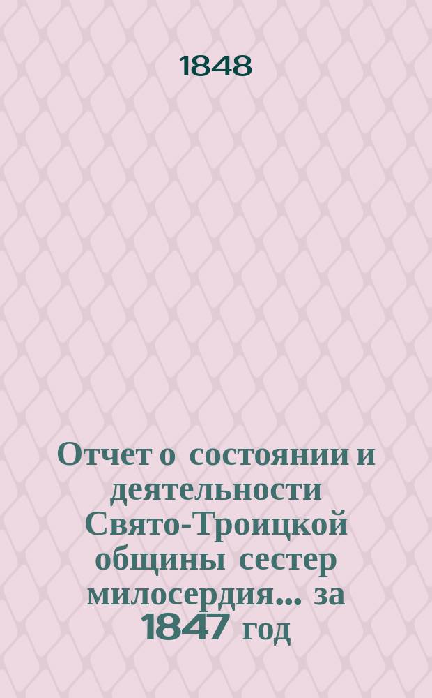 Отчет о состоянии и деятельности Свято-Троицкой общины сестер милосердия... за 1847 год
